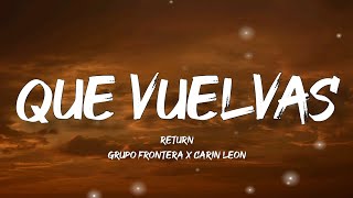 Que Vuelvas  Grupo Frontera Ft Carin León LetraEnglish Lyrics [upl. by Eppilihp892]