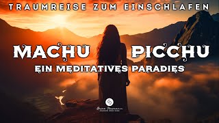 Geführte meditative Traumreise zum schnellen Einschlafen  Erlebe die magische Aura von Machu Picchu [upl. by Aikemit]