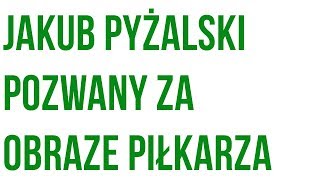 Jakub Pyżalski pozwany za obraze piłkarza [upl. by Adnilra]