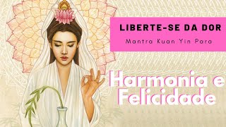 Mantra Kuan Yin  Libertese da dor entre na frequência da Felicidade  NAMO GUAN SHIH YIN PUSA [upl. by Auoh593]