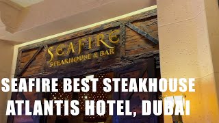 SEAFIRE STEAKHOUSE  THE BEST STEAKHOUSE AT ATLANTIS HOTEL IN DUBAI UAE [upl. by Kaitlyn]