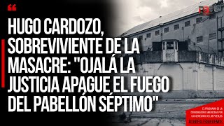 Hugo Cardozo sobreviviente de la masacre quot Ojalá la justicia apague el fuego del Pabellón septimoquot [upl. by Aleibarg]