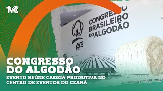 Congresso do Algodão reúne cadeia produtiva no Centro de Eventos do Ceará [upl. by Moises875]