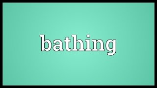 Bathing Meaning [upl. by Arahc]