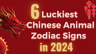 6 Luckiest Chinese Animal Zodiac Signs in 2024 [upl. by Rehpotsirhc]