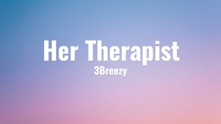 3Breezy  Her Therapist Lyrics [upl. by Nitsugua]