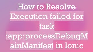 How to Resolve Execution failed for task appprocessDebugMainManifest in Ionic [upl. by Lukas]