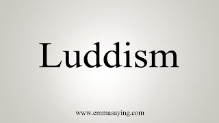 How To Say Luddism [upl. by Desdemona]