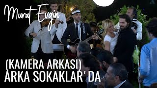 MURAT EVGİN ARKA SOKAKLAR DA  KAMERA ARKASI [upl. by Malone]