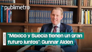 “México y Suecia tienen un gran futuro juntos” Gunnar Aldén embajador de Suecia en México [upl. by Nnylyt74]