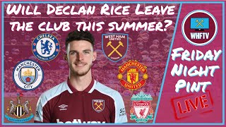 Will Declan Rice Leave the club this summer  Friday Night Pint LIVE [upl. by Blatman175]