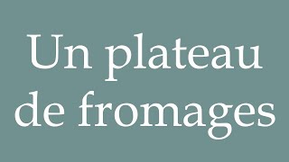 How to Pronounce Un plateau de fromages A cheese platter Correctly in French [upl. by Elsey886]