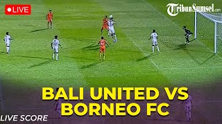 🔴LIVE SCORE  Bali United Vs Borneo FC  Championship Series Liga 1 [upl. by Adkins]