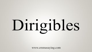 How To Say Dirigibles [upl. by Anwahsit]