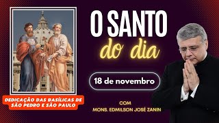 SANTO DO DIA  18 DE NOVEMBRO DEDICAÇÃO DAS BASÍLICAS DE SÃO PEDRO E SÃO PAULO [upl. by Kaz]