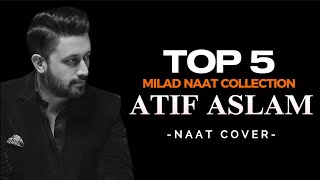 Top 5  Rabi Ul Awal Naat  Atif Aslam Naat  Faslon Ko Takalluf Hai Humse Agar Full Naat [upl. by Lindi]