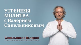 Утренняя молитва с Валерием Синельниковым Духовные практики Духовность и духовное развитие [upl. by Lolita]