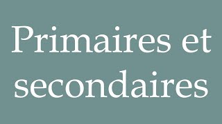 How to Pronounce Primaires et secondaires Primary and secondary Correctly in French [upl. by Herminia]