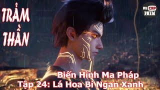 Trảm Thần Tập 24 Dịch Chuẩn Lá Hoa Bỉ Ngạn Xanh – Biến Hình Ma Pháp [upl. by Aridaj]