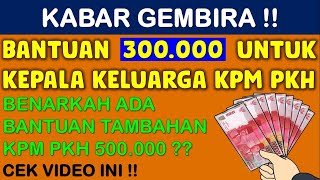 BANTUAN TAMBAHAN KPM PKH 300000 PER KK DAN TAMBAHAN KUOTA PESERTA PKH TAHUN 2021 BANSOS [upl. by Johanna]