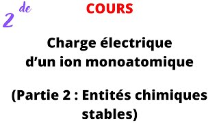 Cours 2de  Charge électrique d’un ion monoatomique Partie 2  Entités chimiques stables [upl. by Adnahsor]