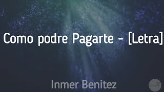 Como Podre Pagarte  Inmer Benitez Letra [upl. by Rus566]