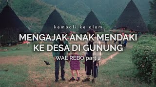 Wae Rebo  Mengajak Anak Mendaki Ke Desa di Gunung part 2 [upl. by Jethro]