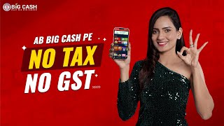 Big Cash pe NO TAX NO GST  Play 100 Tax Free  Indias Best Real Money Gaming Platform [upl. by Nnayt]