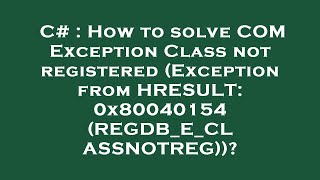 C  How to solve COM Exception Class not registered Exception from HRESULT 0x80040154 REGDBECL [upl. by Murrah]