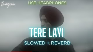 TERE LAYI SLOWED  REVERBED  NIRVAIR PANNU  IMAGINE [upl. by Yelrahc]