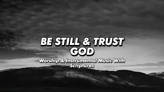 Be Still and Trust God  Worship Instrumental Music with Scripture [upl. by Ginsberg342]