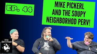 Ep 44 Mike Pickerl and the soupy neighborhood pervert [upl. by Pamela180]