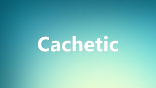 Cachetic  Medical Meaning and Pronunciation [upl. by Anyel720]