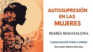 LA AUTOSUPRESIÓN EN LAS MUJERES💗💫 María Magdalena 🦋Canalización Pamela Kribbe [upl. by Jorry9]