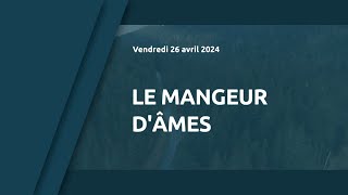 2024 04 26 le mangeur d ames [upl. by Tera]