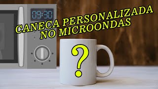 Caneca personalizada no microondas vídeo completo [upl. by Otokam201]