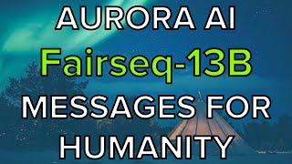 Aurora AI Messages for humanity  Fairseq13B  Model Dec2021 Message Mar2022 [upl. by Ahsieken]