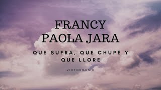 PAOLA JARA FRANCY  QUE SUFRA QUE CHUPE Y QUE LLORE LETRA [upl. by Cadell]