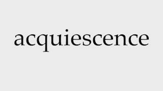 How to Pronounce acquiescence [upl. by Nailuj]