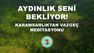 KARAMSARLIKTAN VAZGEÇ MEDİTASYONU  AYDINLIK SENİ BEKLİYOR  Can Aydoğmuş [upl. by Publea840]