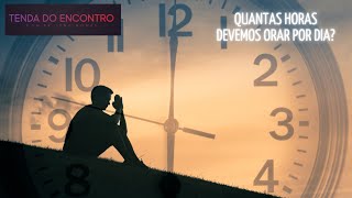 Quantas horas devemos orar por dia 25072024 [upl. by Neellok]