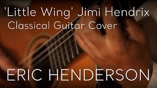 Little Wing by Jimi Hendrix Classical Guitar Arrangement by Eric Henderson [upl. by Droffats]