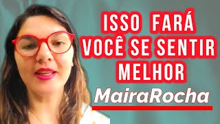 ISSO FARÁ VOCE SE SENTIR MELHOR  MAIRA ROCHA [upl. by Imeon111]