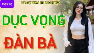 Kể chuyện làng quê nghe là hứng quotDỤC VỌNG ĐÀN BÀquot Truyện tâm sự thầm kín cực hay và lôi cuốn [upl. by Steel753]