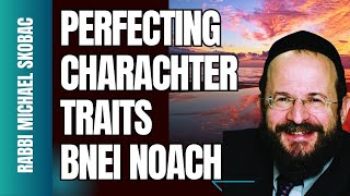 PERFECTING CHARACTER TRAITS FOR BNEI NOACH [upl. by Acinet]