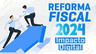 Impacto Digital de las Reformas Fiscales 2024 [upl. by Ruthie]