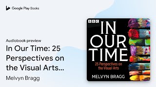 In Our Time 25 Perspectives on the Visual… by Melvyn Bragg · Audiobook preview [upl. by Eam675]