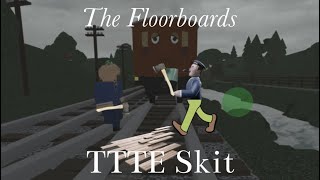 The FloorBoards  TTTe Skit [upl. by Willyt]