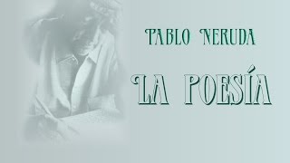 Pablo Neruda  La Poesía [upl. by Alexander457]