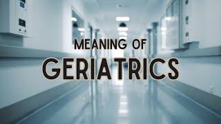 What is the meaning of Geriatrics [upl. by Brunell981]